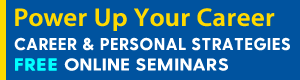 Button. Power Up Your Career. Career and personal strategies. Free online seminars.